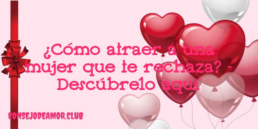 ¿Cómo atraer a una mujer que te rechaza? – Descúbrelo aquí 1 1680697677 1