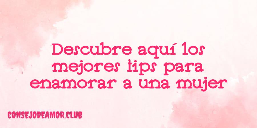 Descubre aquí los mejores tips para enamorar a una mujer 1 1680697788